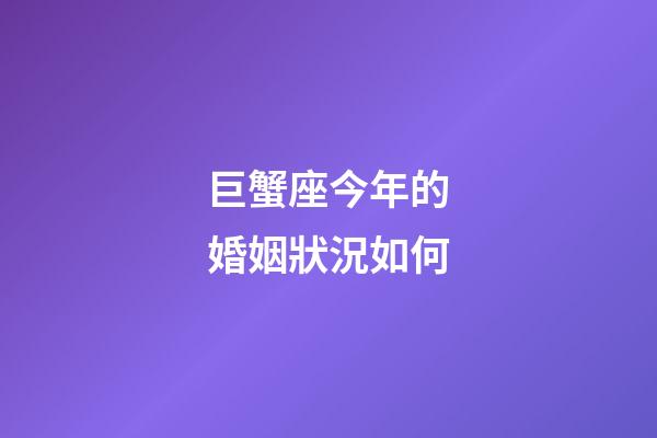 巨蟹座今年的婚姻狀況如何-第1張-星座運(yùn)勢-玄機(jī)派