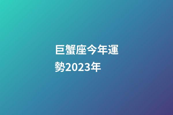 巨蟹座今年運勢2023年-第1張-星座運勢-玄機派