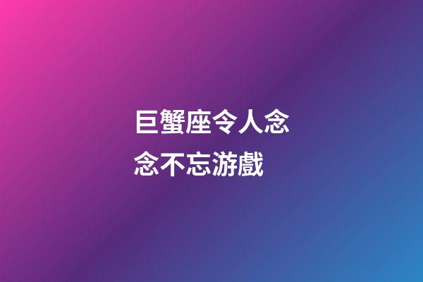 巨蟹座令人念念不忘游戲
