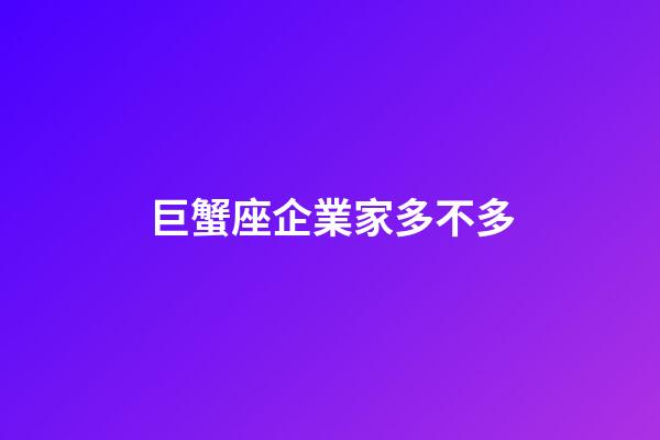 巨蟹座企業家多不多-第1張-星座運勢-玄機派