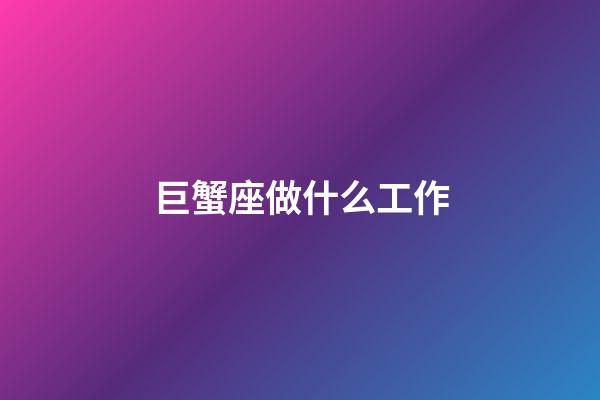 巨蟹座做什么工作
