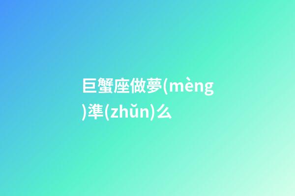 巨蟹座做夢(mèng)準(zhǔn)么-第1張-星座運(yùn)勢(shì)-玄機(jī)派