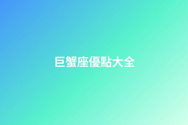 巨蟹座優點大全-第1張-星座運勢-玄機派
