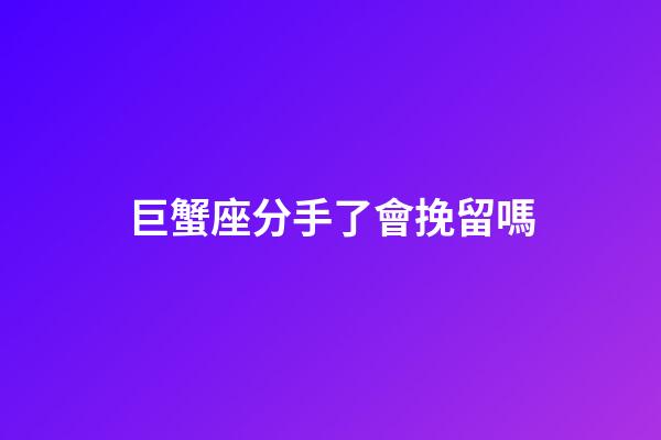 巨蟹座分手了會挽留嗎-第1張-星座運勢-玄機派
