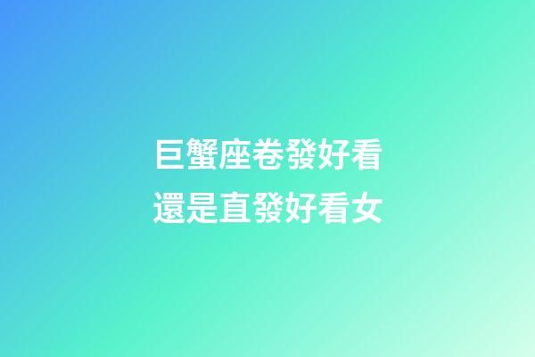 巨蟹座卷發好看還是直發好看女