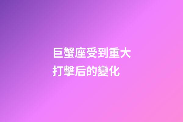巨蟹座受到重大打擊后的變化-第1張-星座運勢-玄機派