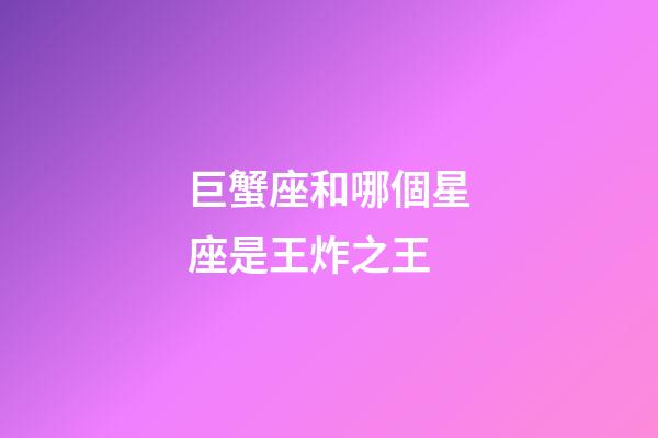 巨蟹座和哪個星座是王炸之王