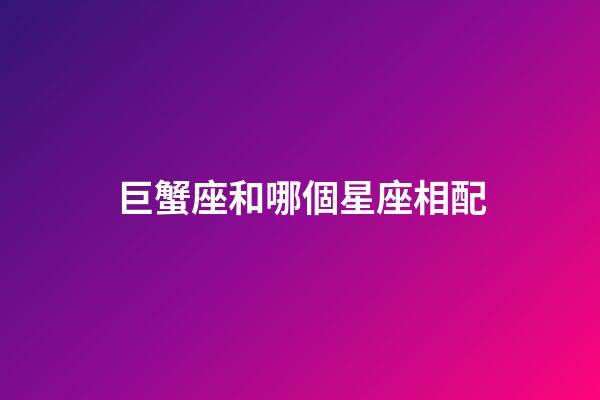 巨蟹座和哪個星座相配-第1張-星座運勢-玄機派