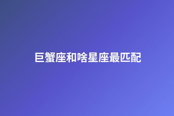 巨蟹座和啥星座最匹配-第1張-星座運勢-玄機派