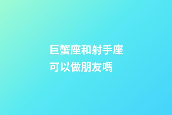 巨蟹座和射手座可以做朋友嗎-第1張-星座運勢-玄機派