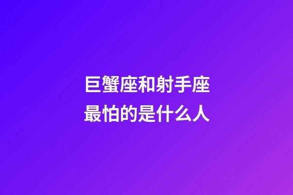 巨蟹座和射手座最怕的是什么人-第1張-星座運勢-玄機派