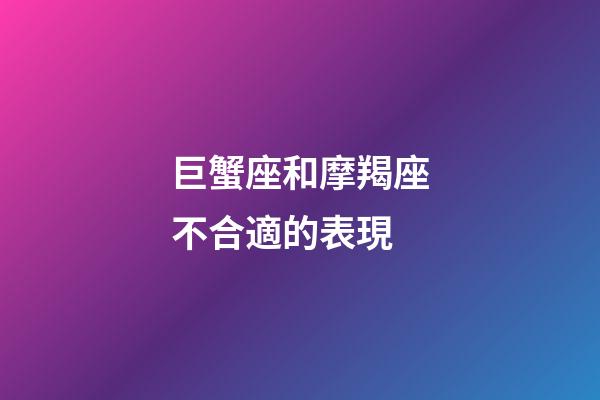 巨蟹座和摩羯座不合適的表現-第1張-星座運勢-玄機派