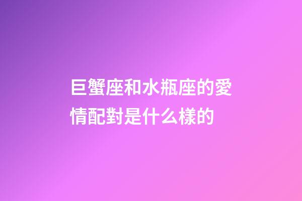 巨蟹座和水瓶座的愛情配對是什么樣的-第1張-星座運勢-玄機派