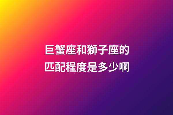 巨蟹座和獅子座的匹配程度是多少啊-第1張-星座運勢-玄機派