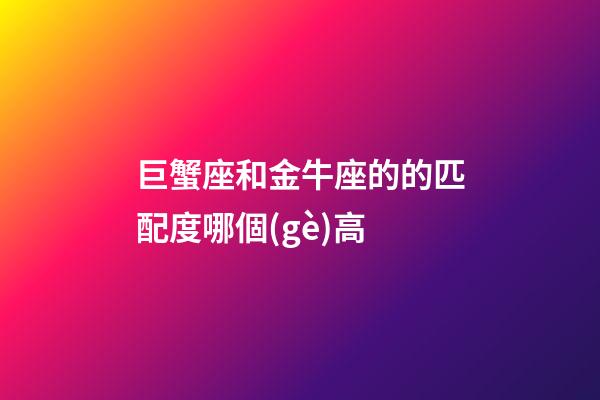 巨蟹座和金牛座的的匹配度哪個(gè)高-第1張-星座運(yùn)勢(shì)-玄機(jī)派