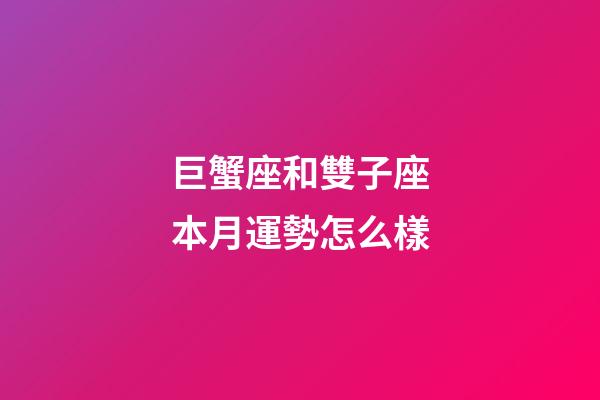 巨蟹座和雙子座本月運勢怎么樣-第1張-星座運勢-玄機派