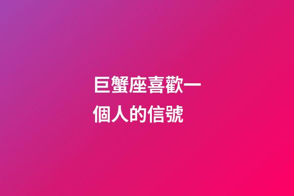 巨蟹座喜歡一個人的信號-第1張-星座運勢-玄機派