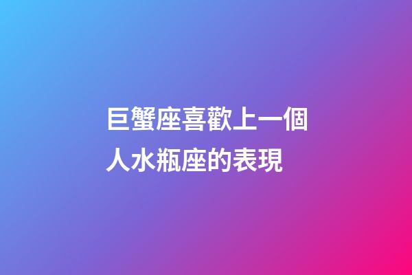 巨蟹座喜歡上一個人水瓶座的表現-第1張-星座運勢-玄機派