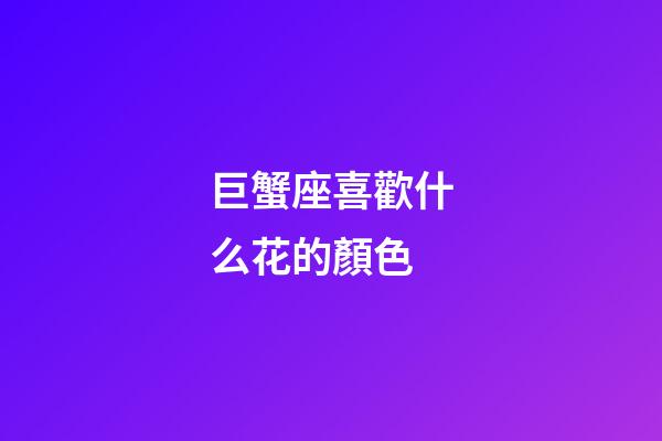 巨蟹座喜歡什么花的顏色