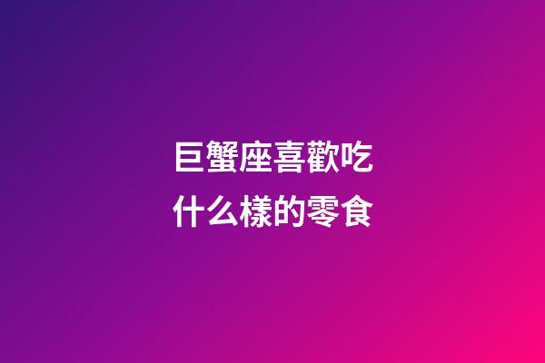 巨蟹座喜歡吃什么樣的零食-第1張-星座運(yùn)勢(shì)-玄機(jī)派