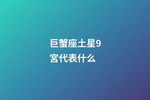 巨蟹座土星9宮代表什么