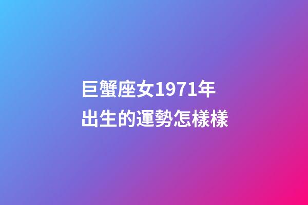 巨蟹座女1971年出生的運勢怎樣樣-第1張-星座運勢-玄機派