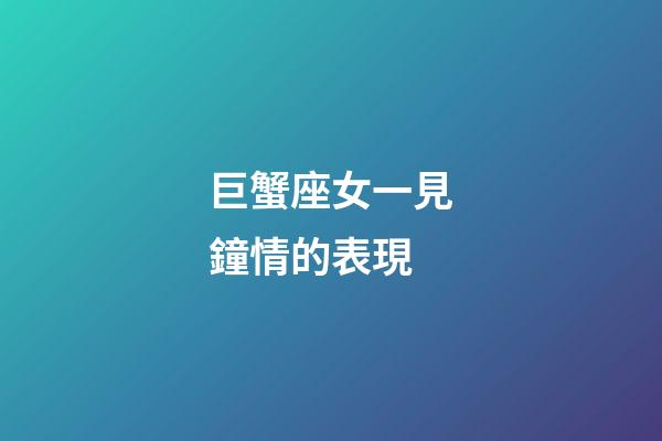 巨蟹座女一見鐘情的表現