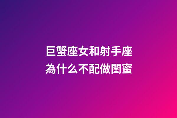 巨蟹座女和射手座為什么不配做閨蜜-第1張-星座運(yùn)勢(shì)-玄機(jī)派