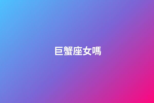 巨蟹座女嗎-第1張-星座運勢-玄機派