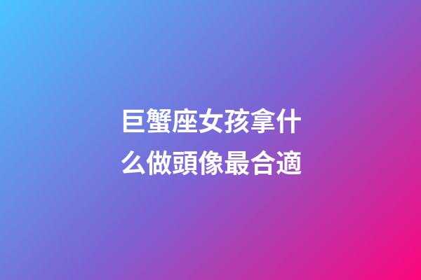巨蟹座女孩拿什么做頭像最合適-第1張-星座運勢-玄機派