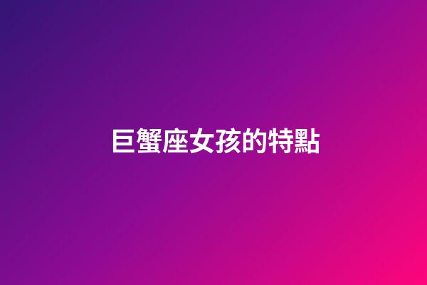 巨蟹座女孩的特點-第1張-星座運勢-玄機派