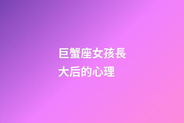 巨蟹座女孩長大后的心理-第1張-星座運勢-玄機派