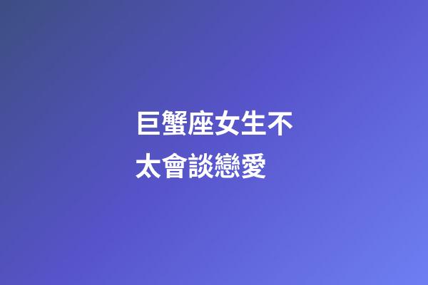 巨蟹座女生不太會談戀愛-第1張-星座運(yùn)勢-玄機(jī)派