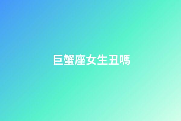 巨蟹座女生丑嗎-第1張-星座運(yùn)勢(shì)-玄機(jī)派