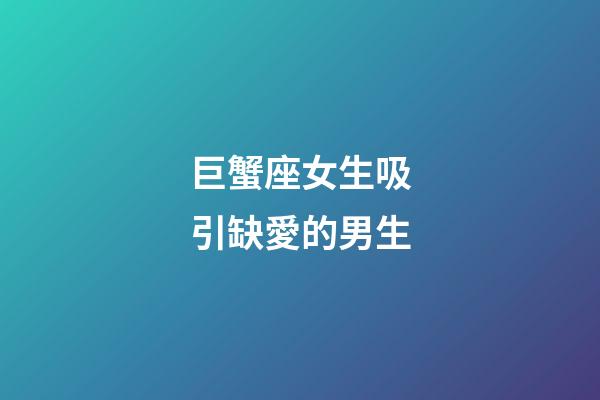 巨蟹座女生吸引缺愛的男生-第1張-星座運勢-玄機派