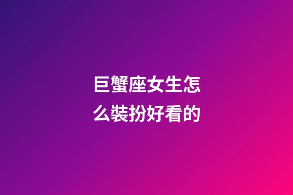 巨蟹座女生怎么裝扮好看的