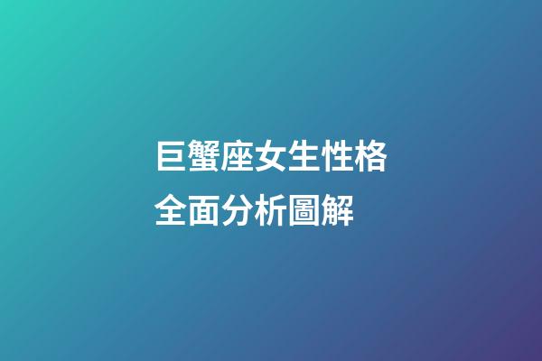 巨蟹座女生性格全面分析圖解-第1張-星座運勢-玄機派
