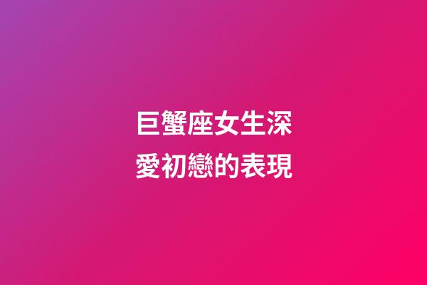 巨蟹座女生深愛初戀的表現