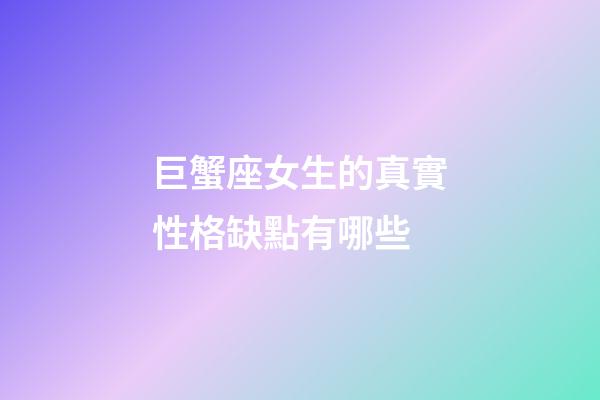 巨蟹座女生的真實性格缺點有哪些-第1張-星座運勢-玄機派