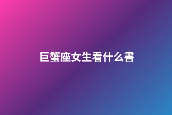 巨蟹座女生看什么書-第1張-星座運勢-玄機派