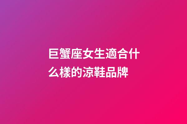 巨蟹座女生適合什么樣的涼鞋品牌