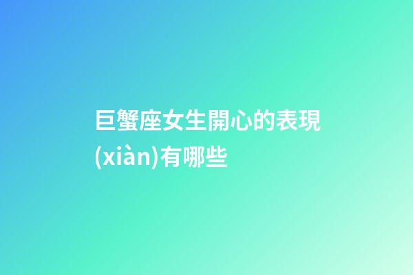 巨蟹座女生開心的表現(xiàn)有哪些-第1張-星座運(yùn)勢-玄機(jī)派