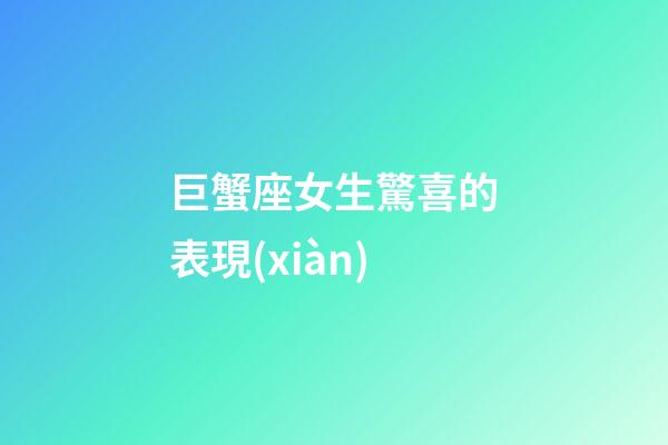 巨蟹座女生驚喜的表現(xiàn)-第1張-星座運勢-玄機派