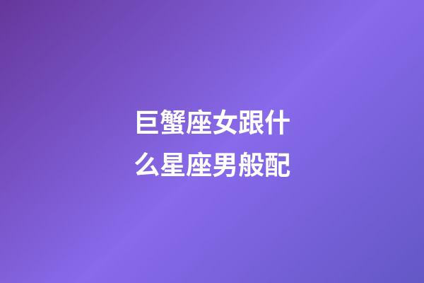 巨蟹座女跟什么星座男般配-第1張-星座運(yùn)勢-玄機(jī)派