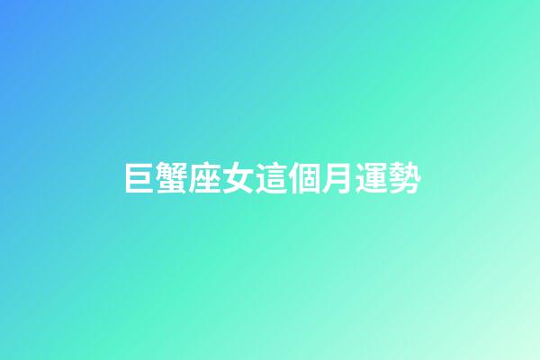 巨蟹座女這個月運勢-第1張-星座運勢-玄機派