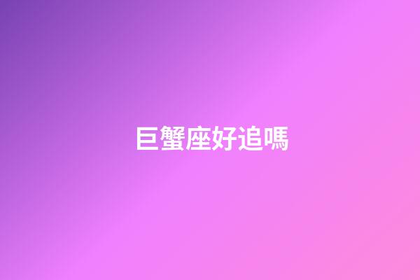 巨蟹座好追嗎-第1張-星座運(yùn)勢(shì)-玄機(jī)派