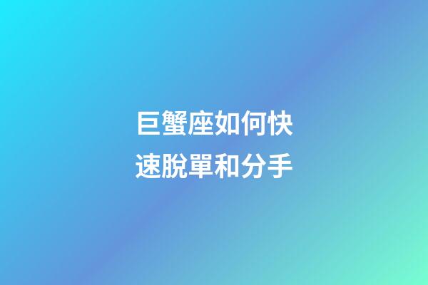巨蟹座如何快速脫單和分手-第1張-星座運(yùn)勢(shì)-玄機(jī)派