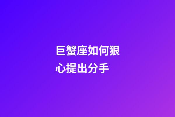 巨蟹座如何狠心提出分手-第1張-星座運勢-玄機派