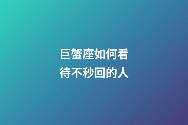 巨蟹座如何看待不秒回的人-第1張-星座運(yùn)勢(shì)-玄機(jī)派