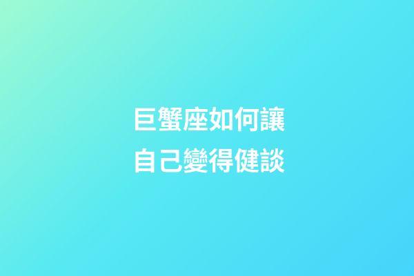 巨蟹座如何讓自己變得健談-第1張-星座運勢-玄機派